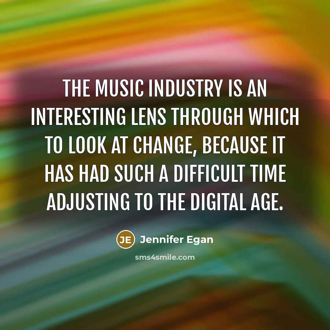 “The music industry is an interesting lens through which to…” quote by Jennifer Egan