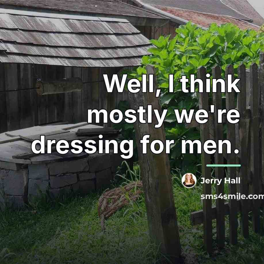 “Well, I think mostly we're dressing for men.…” quote by Jerry Hall
