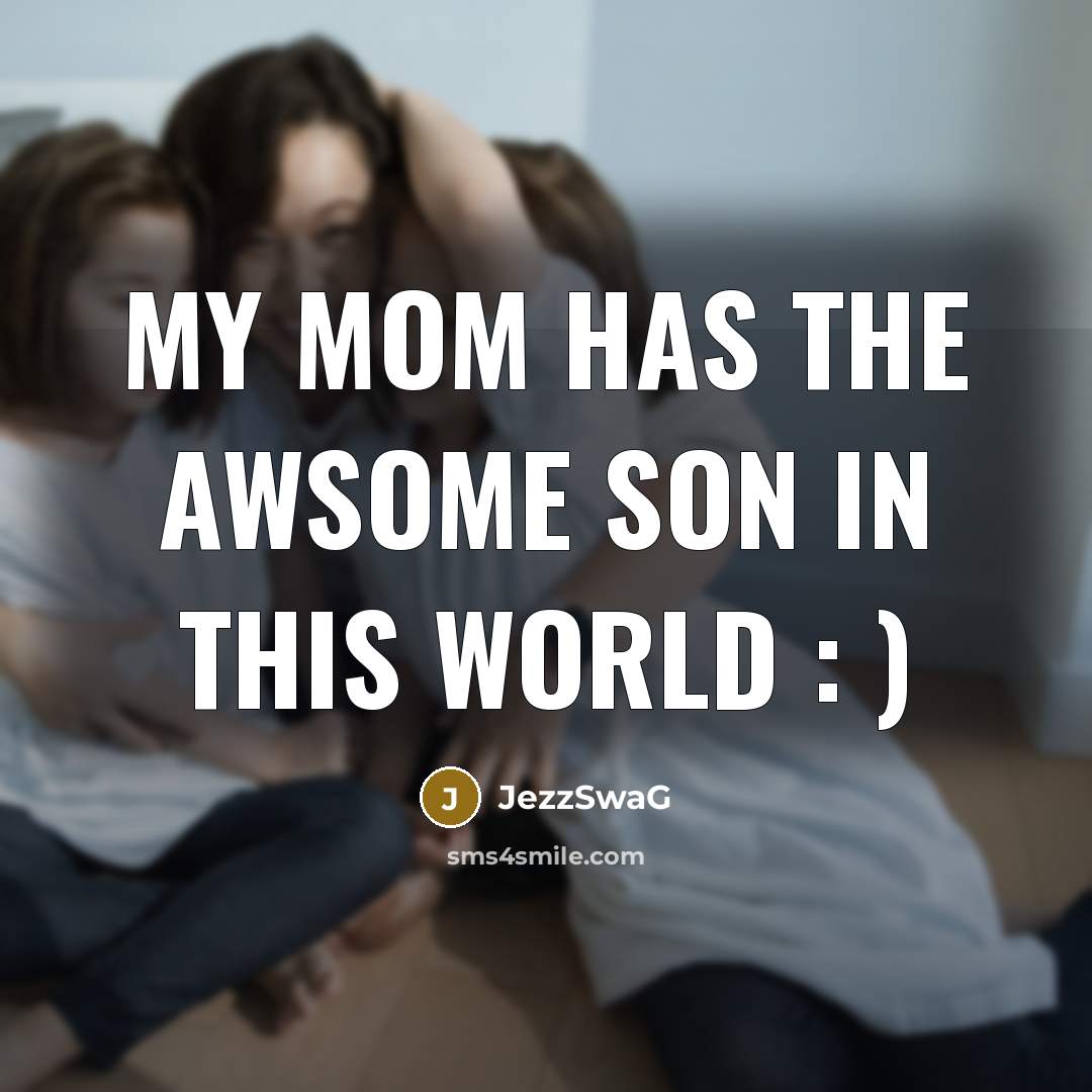 “My Mom Has the AWSOME son in this world :…” quote by JezzSwaG