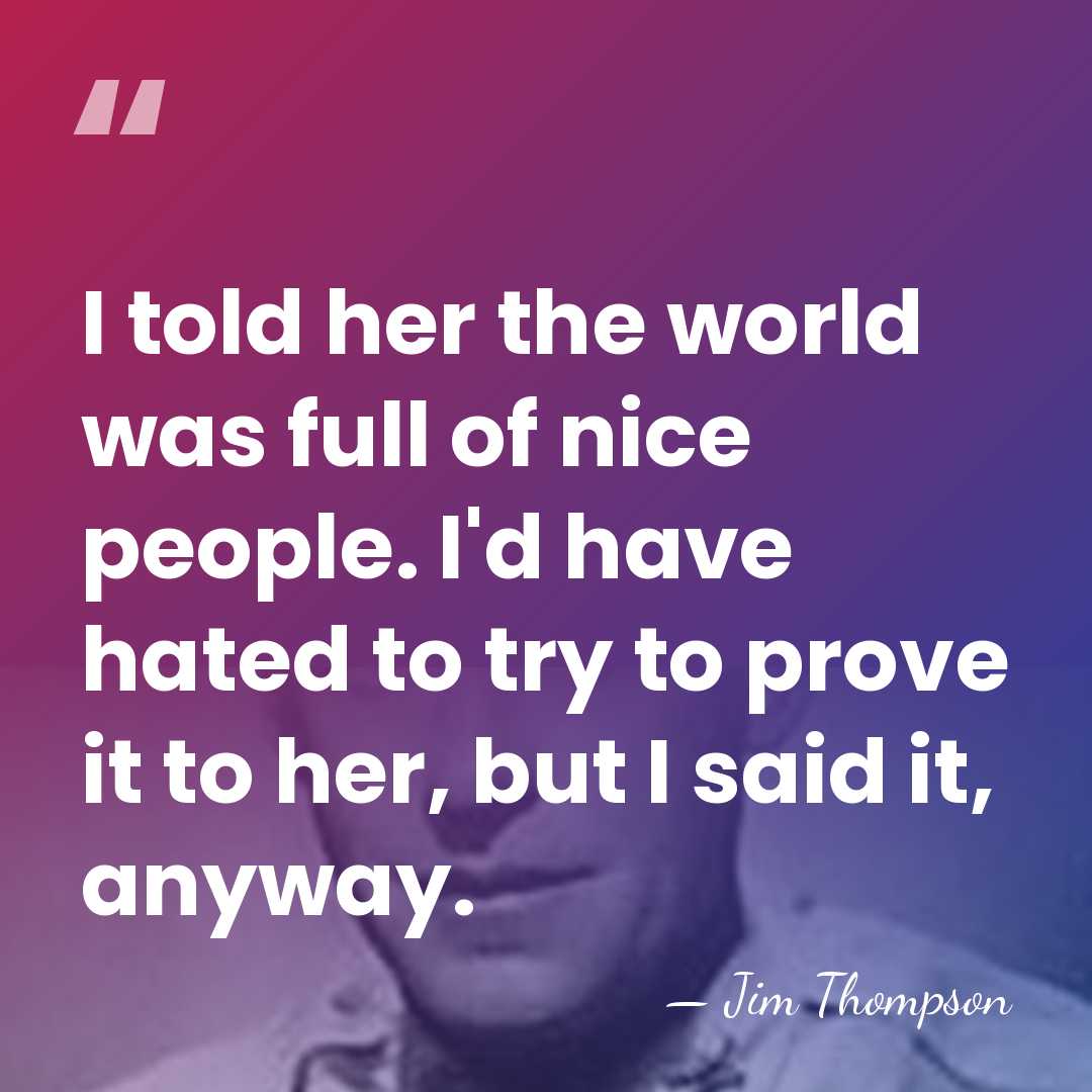 I told her the world was full of nice people. I'd have&hellip; - Jim Thompson