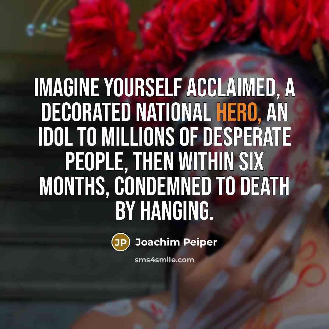 “Imagine yourself acclaimed, a decorated national hero, an idol to…” quote by Joachim Peiper