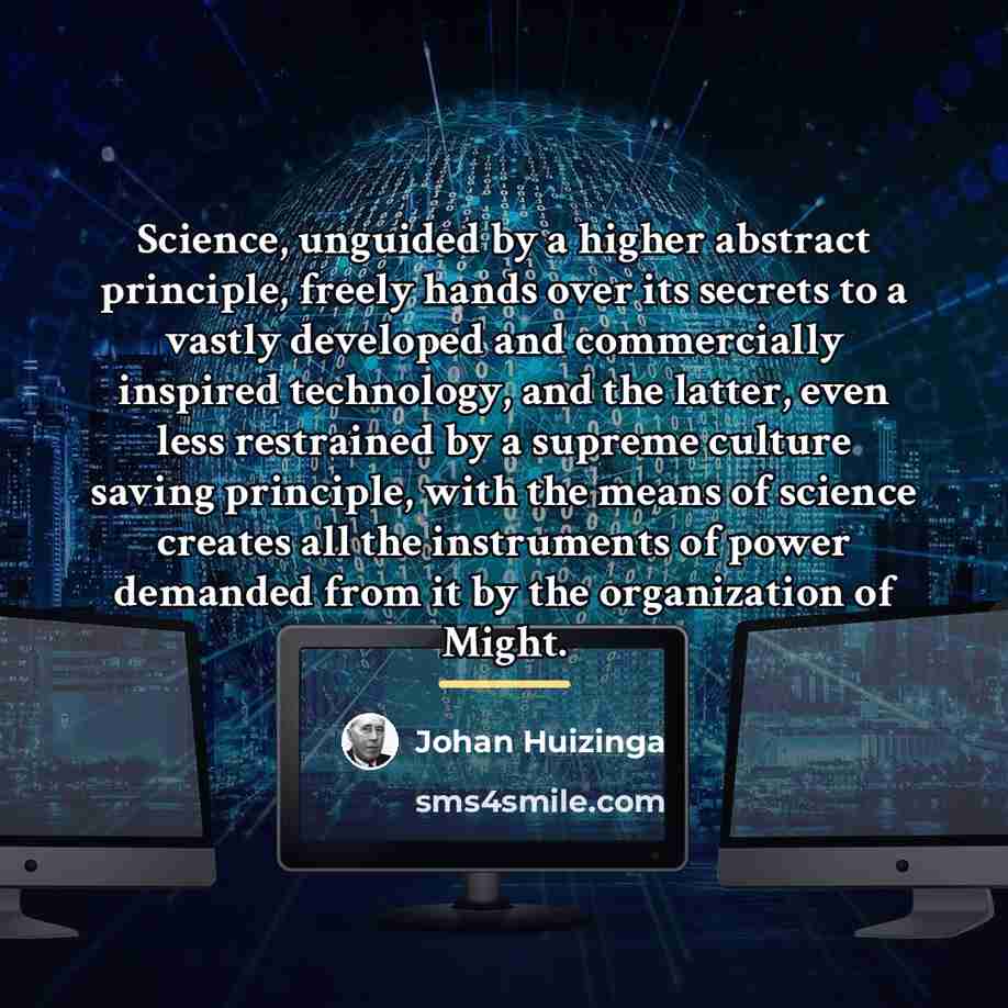 “Science, unguided by a higher abstract principle, freely hands over…” quote by Johan Huizinga