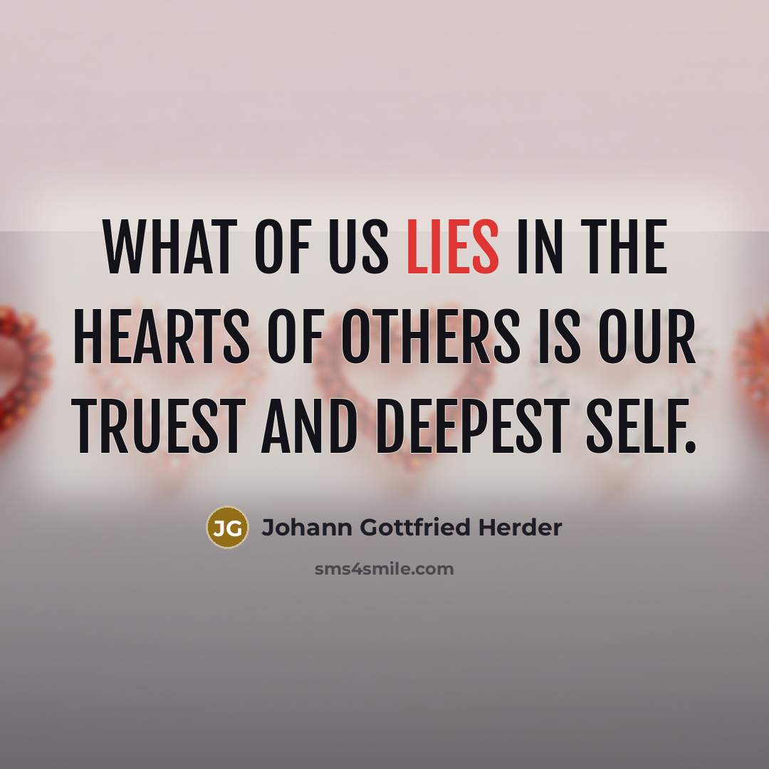 “What of us lies in the hearts of others is our truest and deepest self.” quote by Johann Gottfried Herder