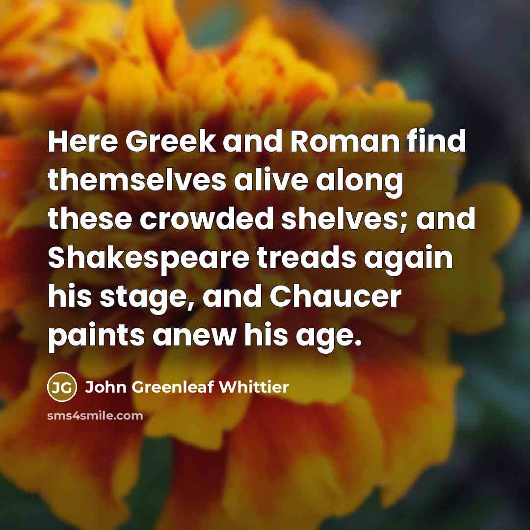 “Here Greek and Roman find themselves alive along these crowded…” quote by John Greenleaf Whittier