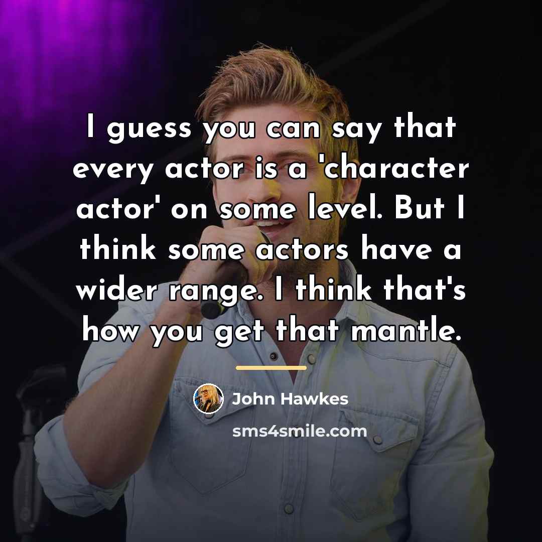“I guess you can say that every actor is a…” quote by John Hawkes