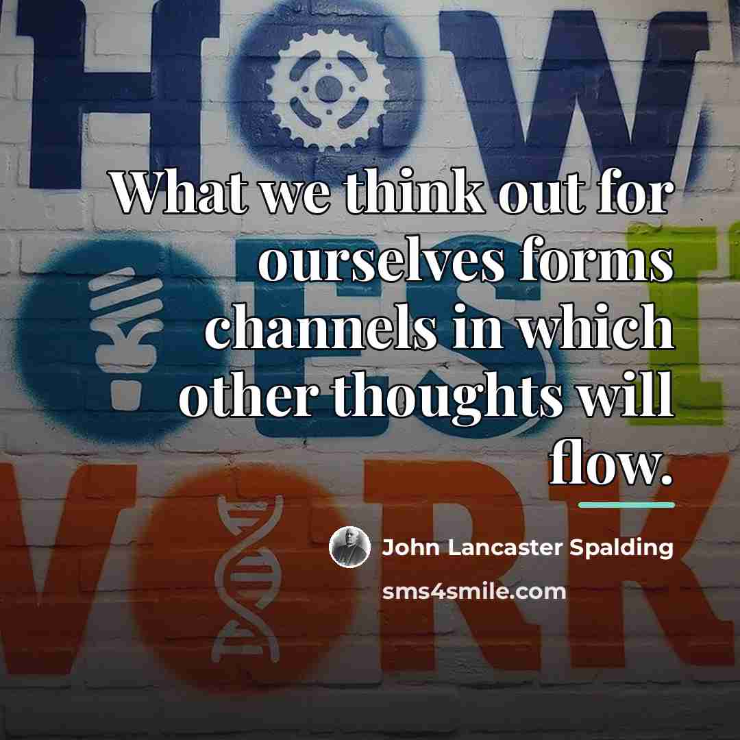 “What we think out for ourselves forms channels in which…” quote by John Lancaster Spalding