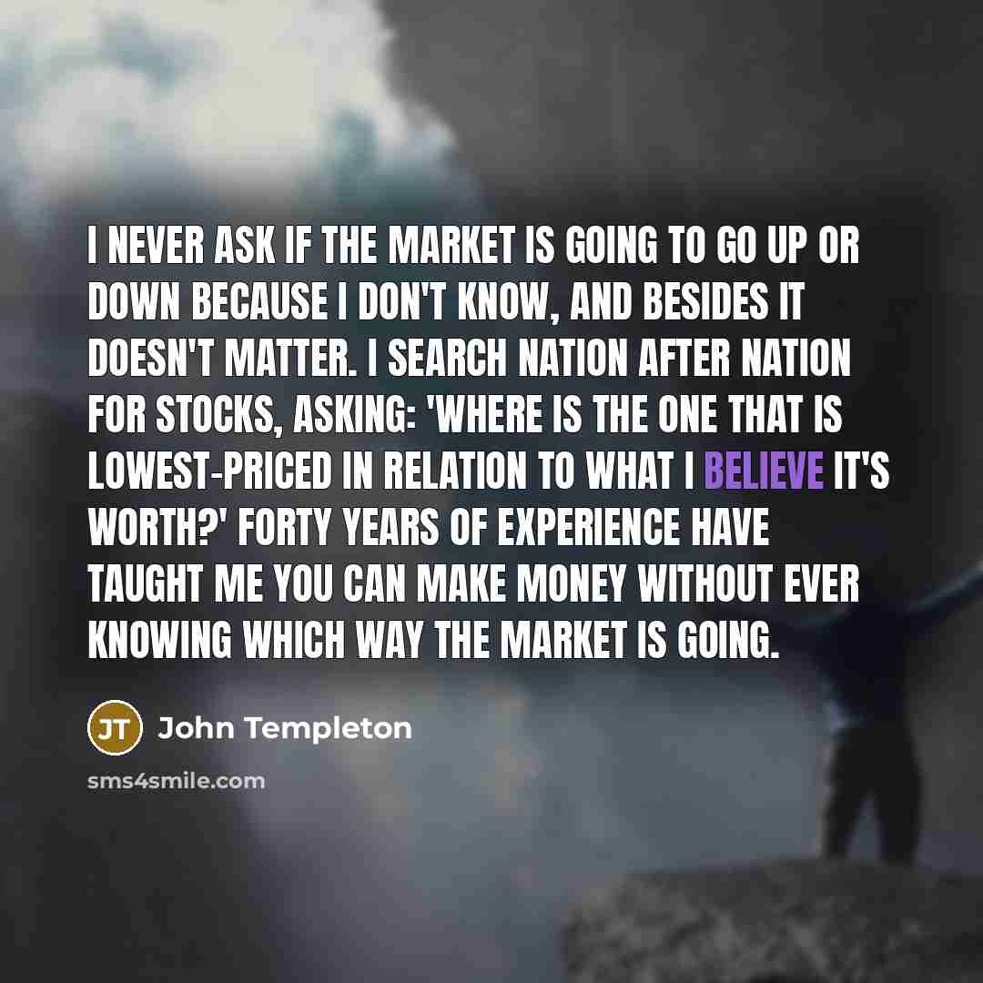 “I never ask if the market is going to go…” quote by John Templeton