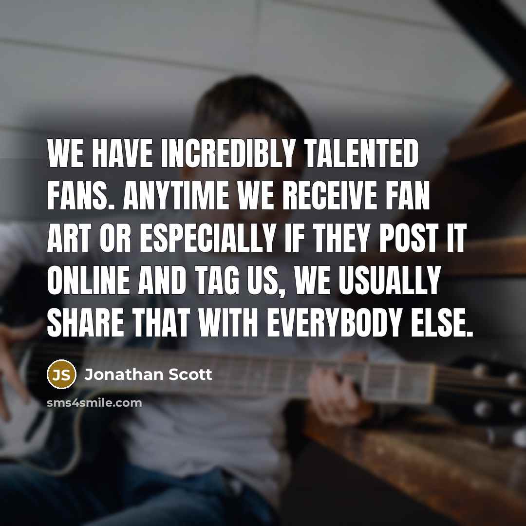 “We have incredibly talented fans. Anytime we receive fan art…” quote by Jonathan Scott