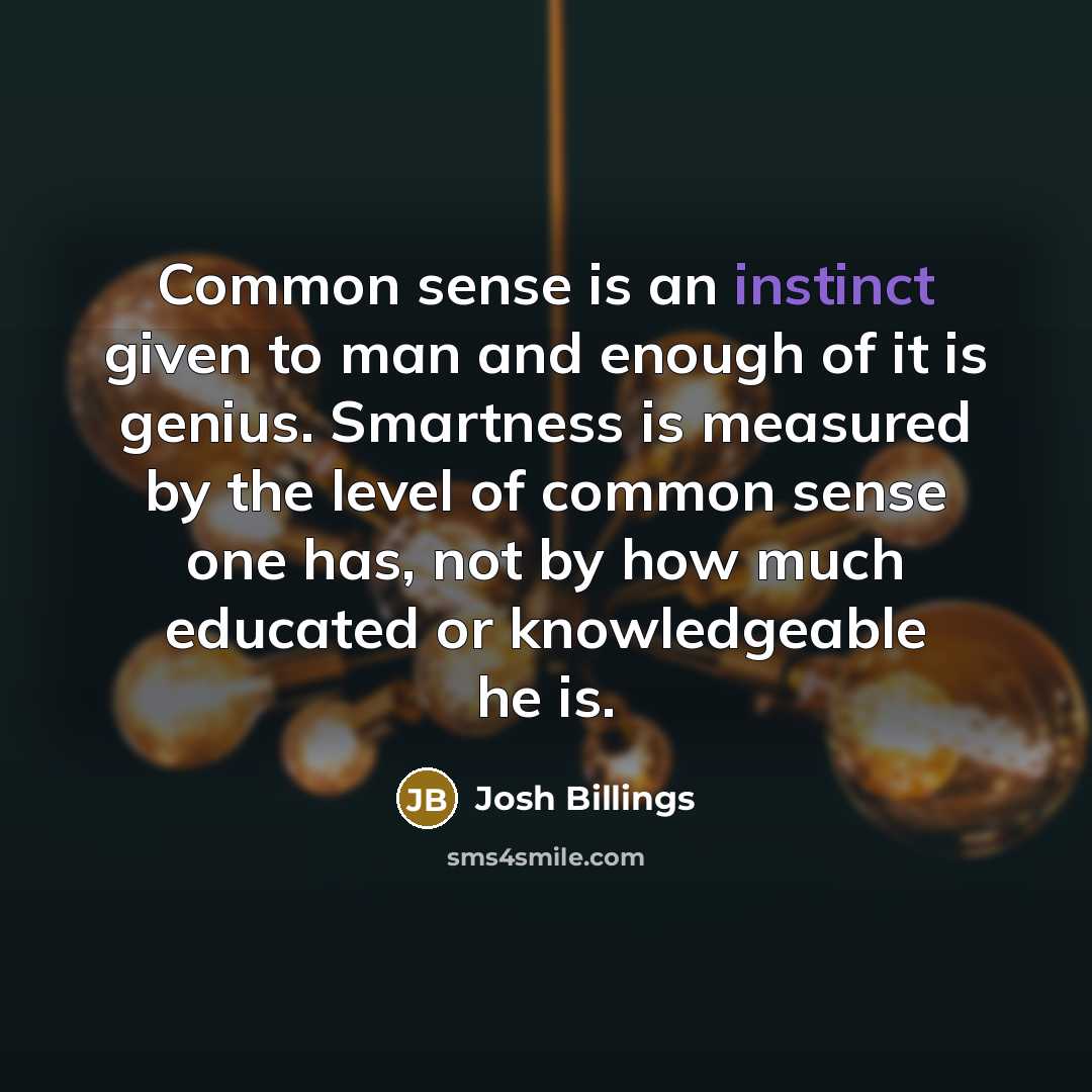 “Common sense is an instinct given to man and enough…” quote by Josh Billings