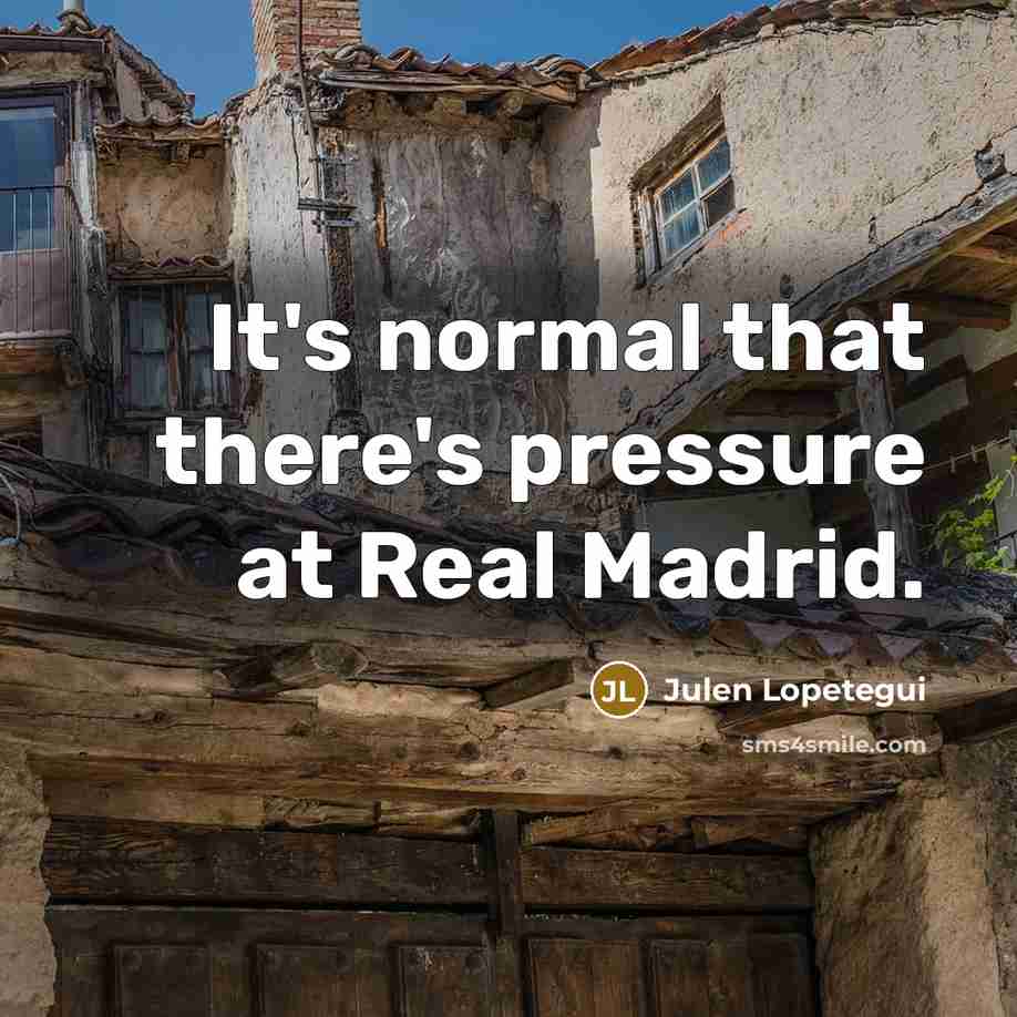 “It's normal that there's pressure at Real Madrid.…” quote by Julen Lopetegui