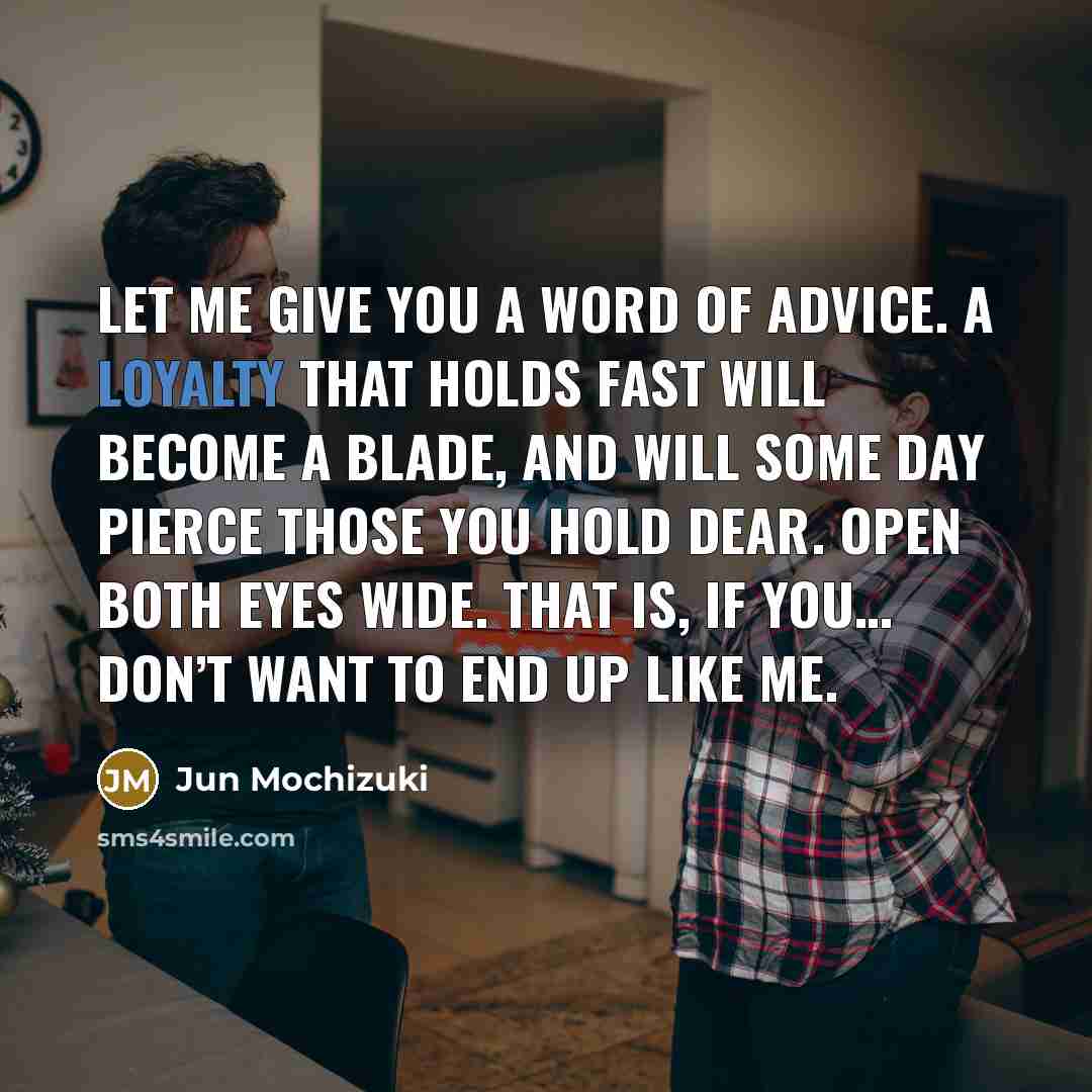“Let me give you a word of advice. A loyalty…” quote by Jun Mochizuki