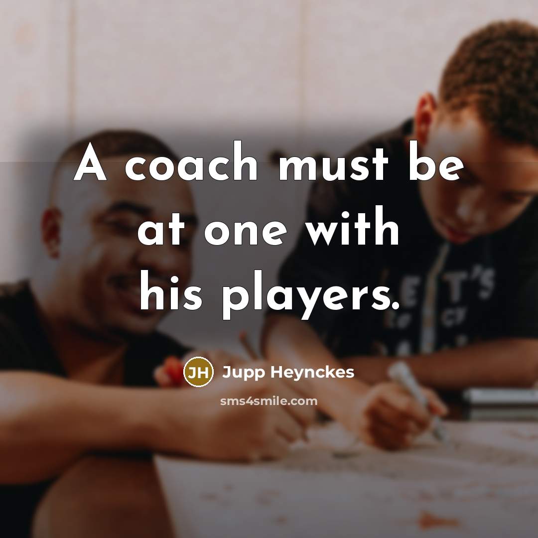 “A coach must be at one with his players.…” quote by Jupp Heynckes