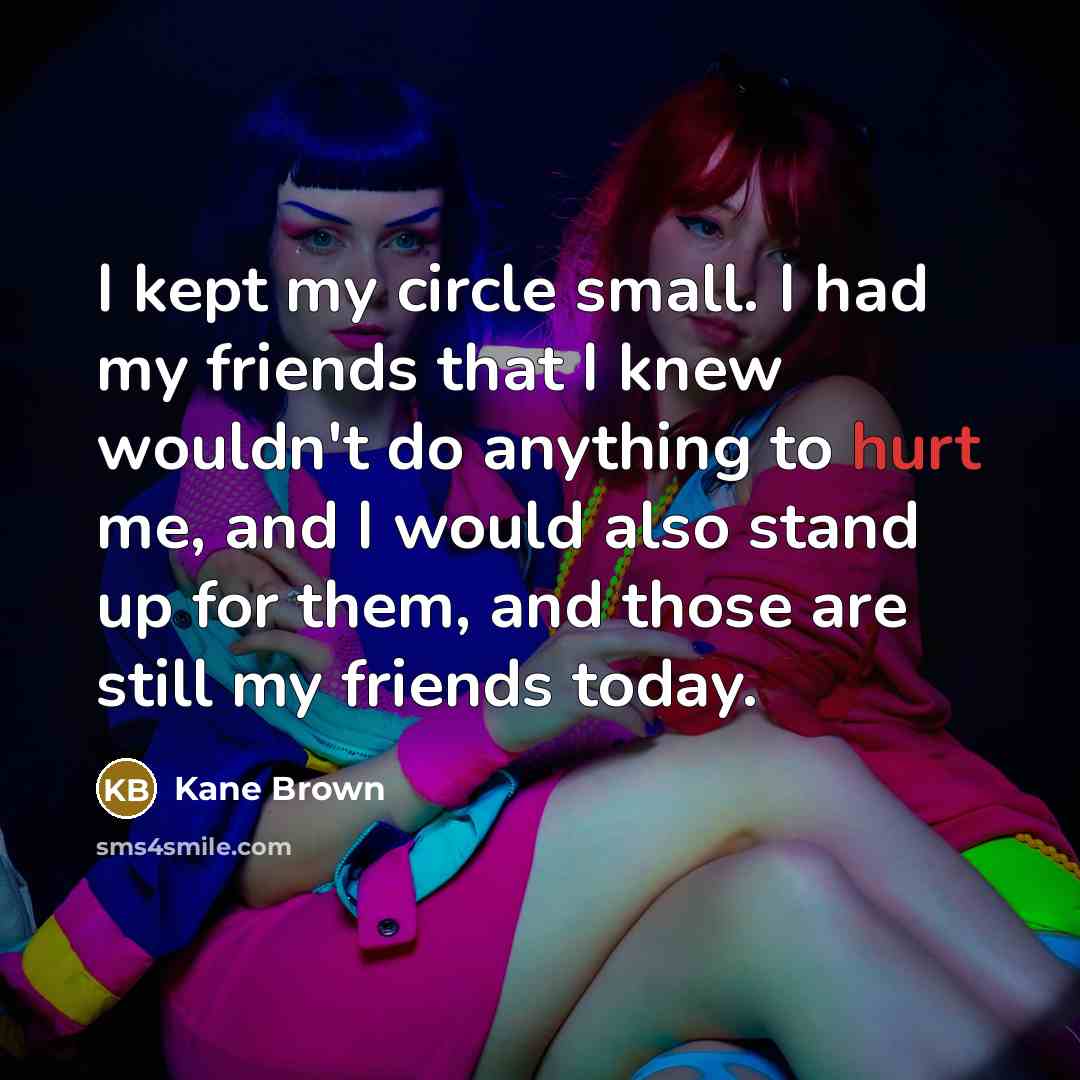 “I kept my circle small. I had my friends that…” quote by Kane Brown