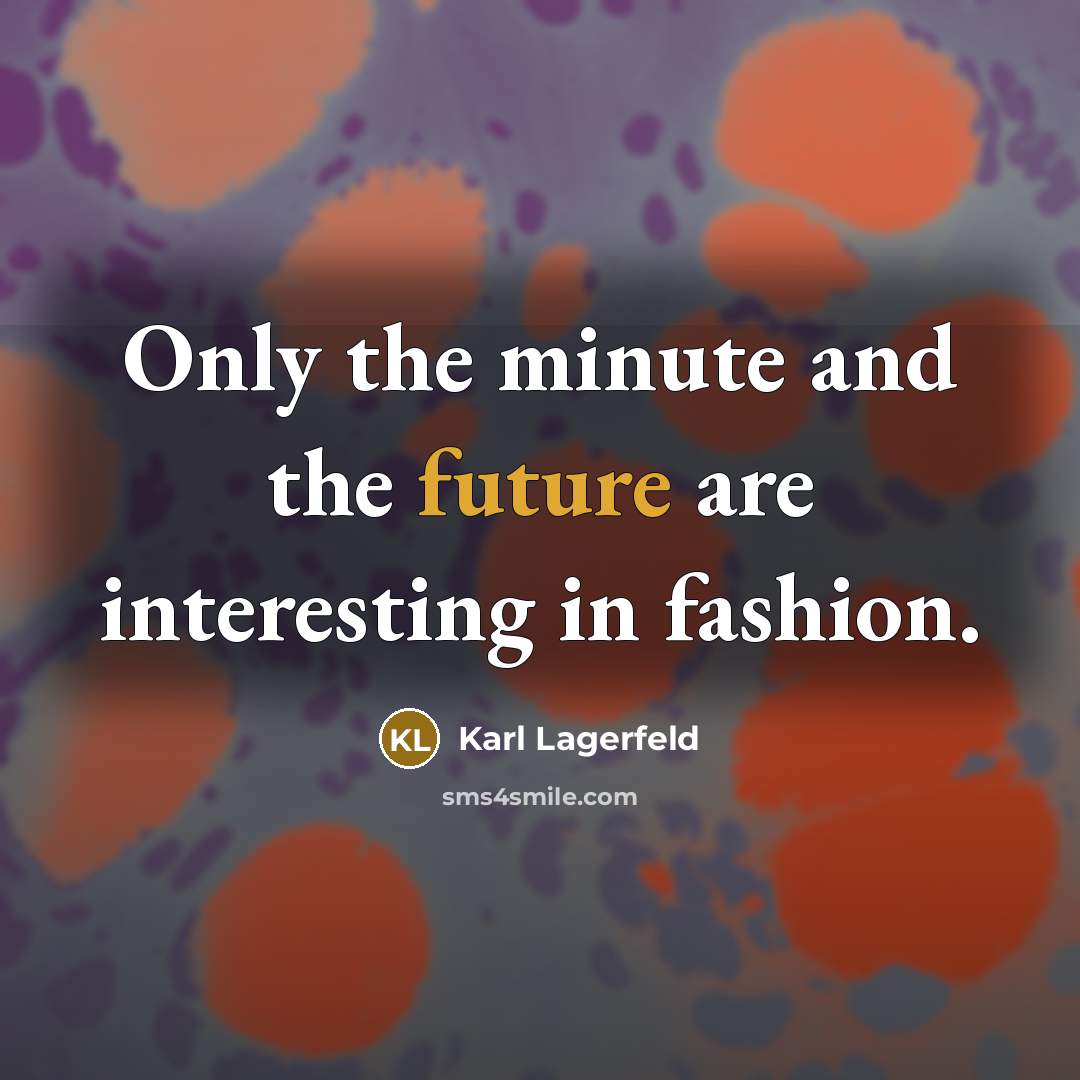 “Only the minute and the future are interesting in fashion.…” quote by Karl Lagerfeld