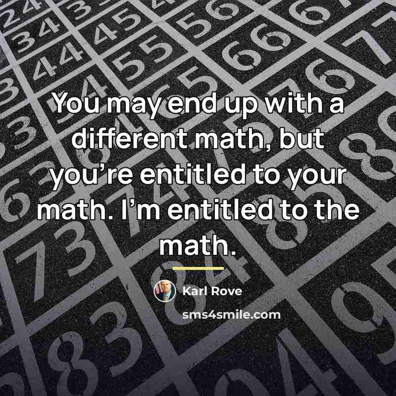 “You may end up with a different math, but you're…” quote by Karl Rove