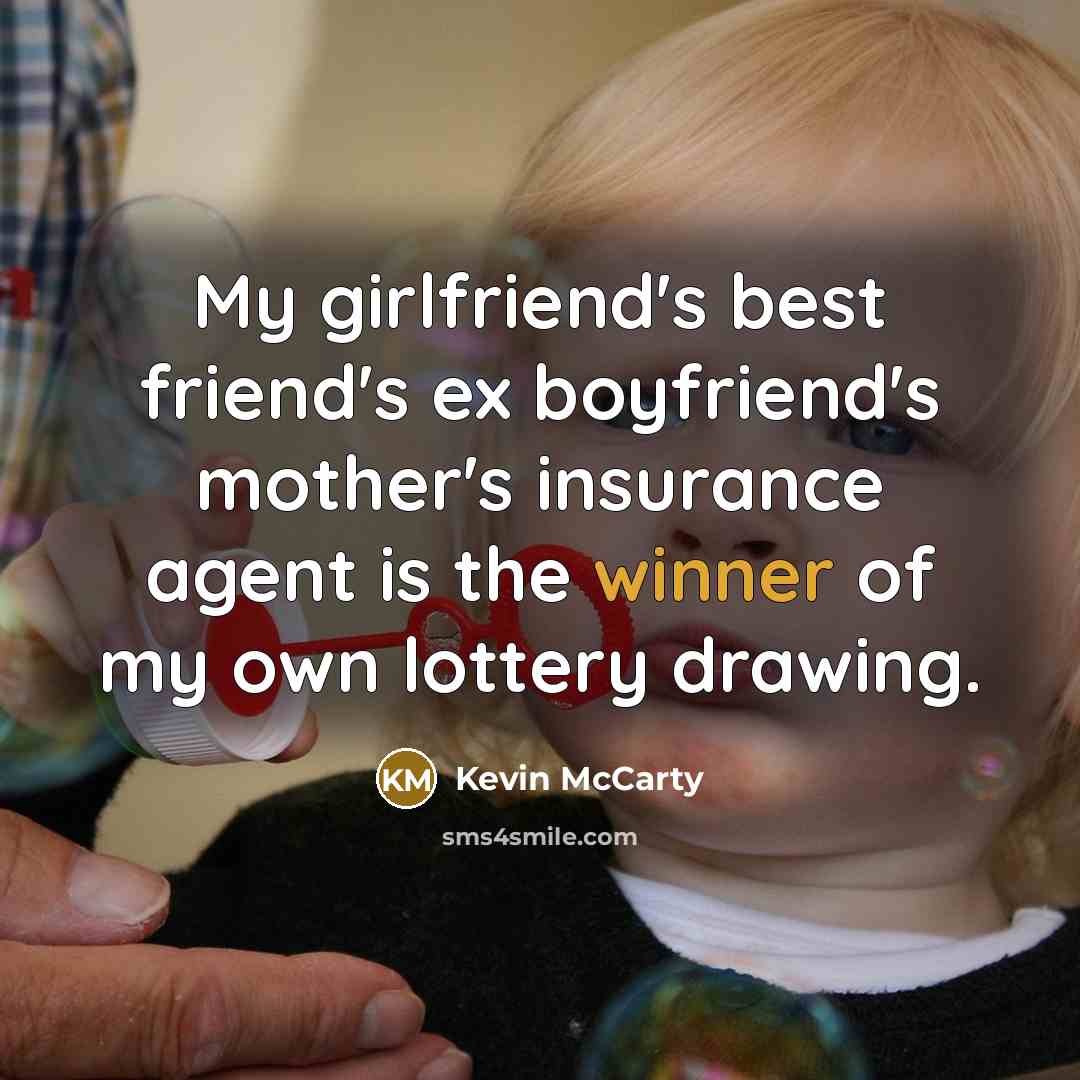 “My girlfriend's best friend's ex boyfriend's mother's insurance agent is…” quote by Kevin McCarty