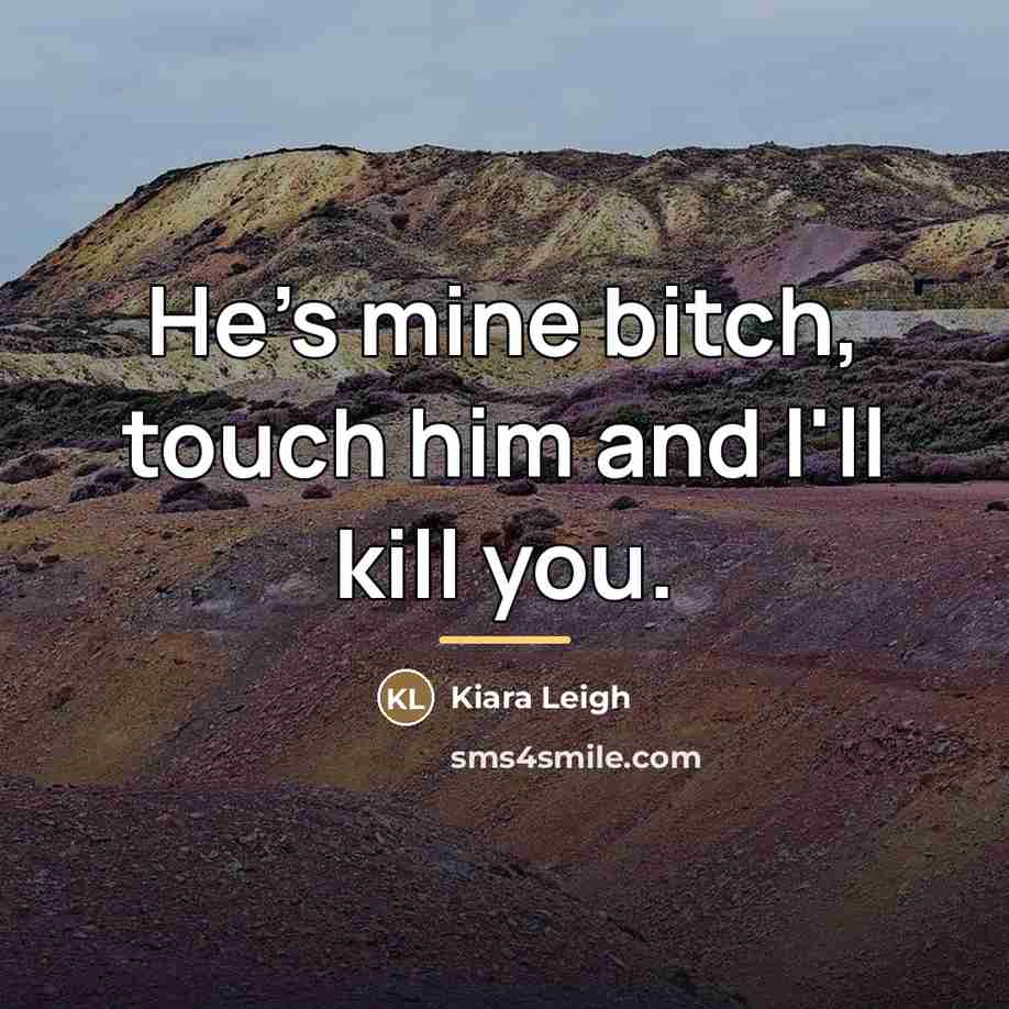 “He's mine bitch, touch him and I'll kill you.…” quote by Kiara Leigh