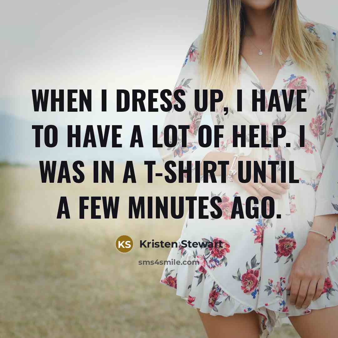 “When I dress up, I have to have a lot…” quote by Kristen Stewart