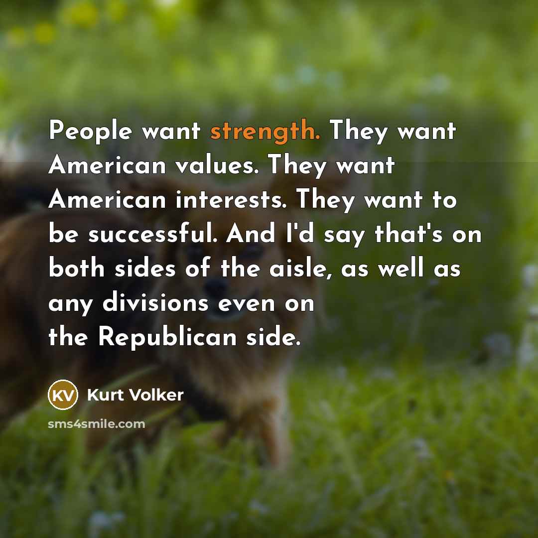 “People want strength. They want American values. They want American…” quote by Kurt Volker