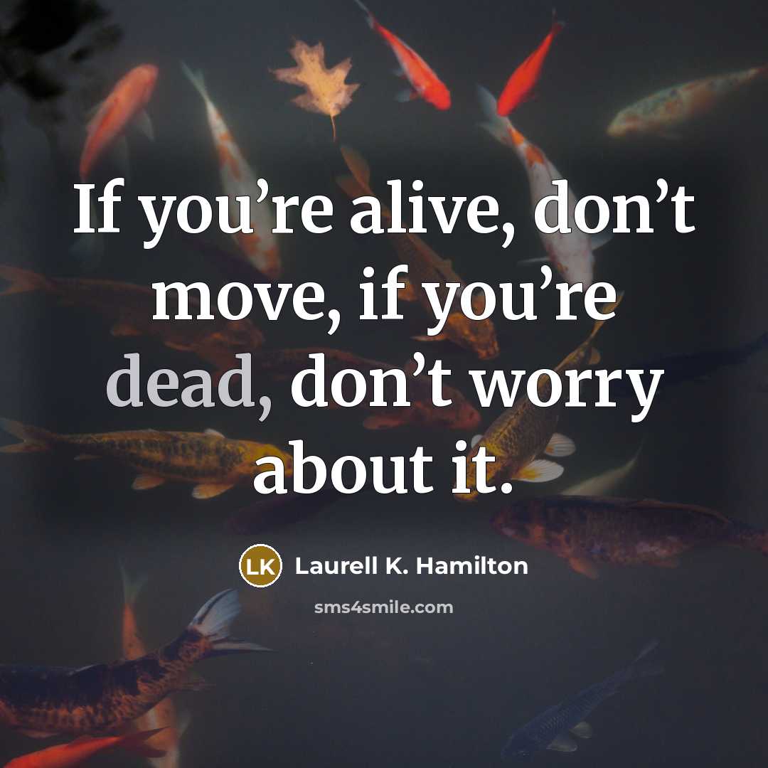 “If you’re alive, don’t move, if you’re dead, don’t worry…” quote by Laurell K. Hamilton