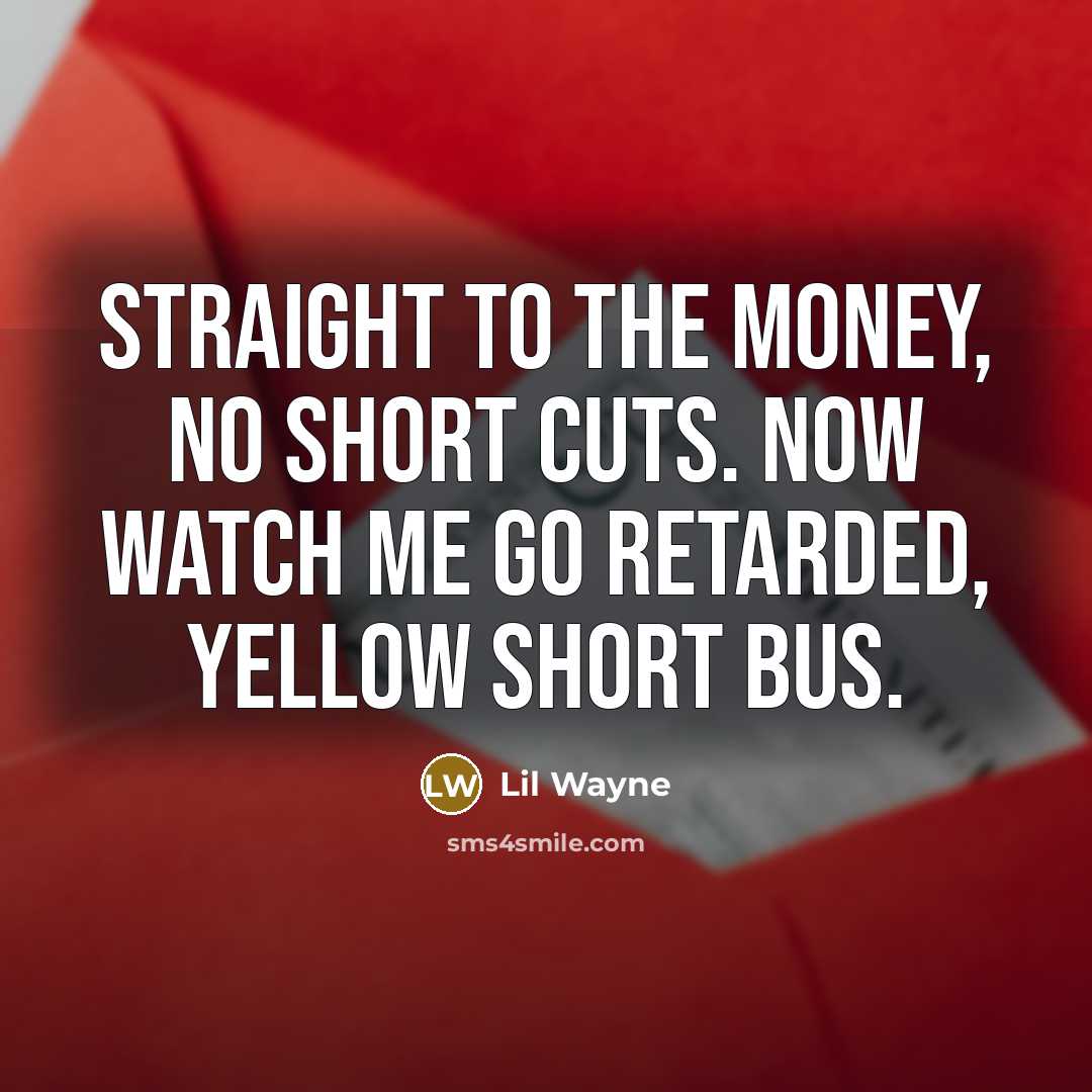 “Straight to the money, no short cuts. Now watch me…” quote by Lil Wayne