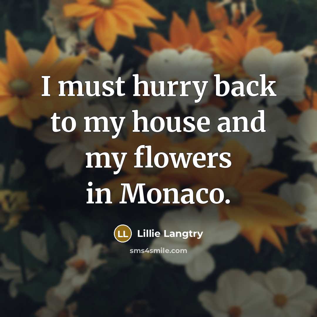 “I must hurry back to my house and my flowers…” quote by Lillie Langtry