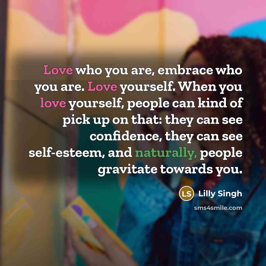 “Love who you are, embrace who you are. Love yourself.…” quote by Lilly Singh