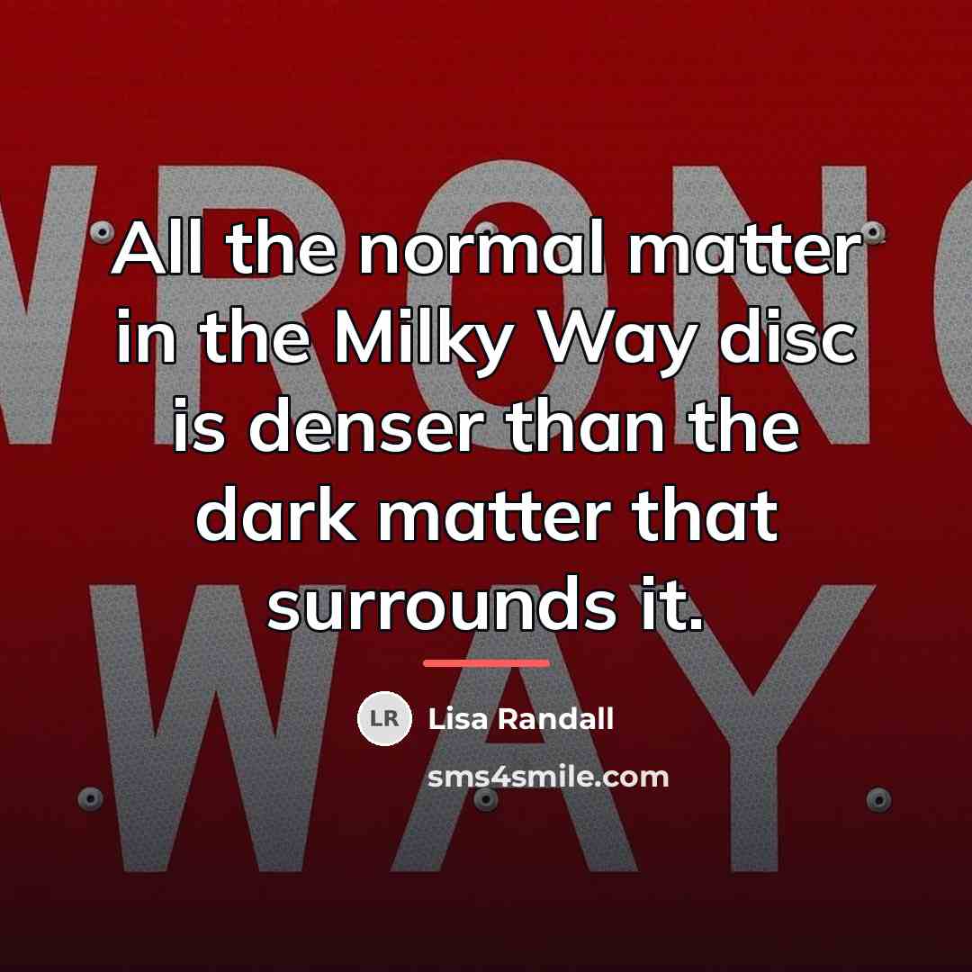“All the normal matter in the Milky Way disc is…” quote by Lisa Randall
