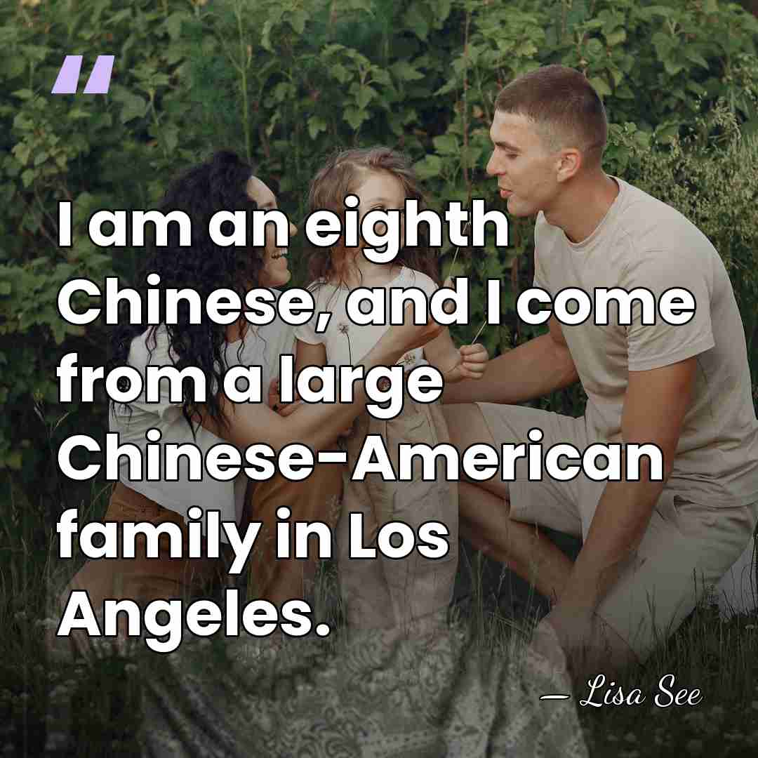 I am an eighth Chinese, and I come from a large Chinese-American&hellip; - Lisa See