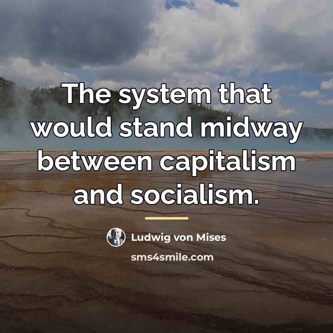 “The system that would stand midway between capitalism and socialism.…” quote by Ludwig von Mises