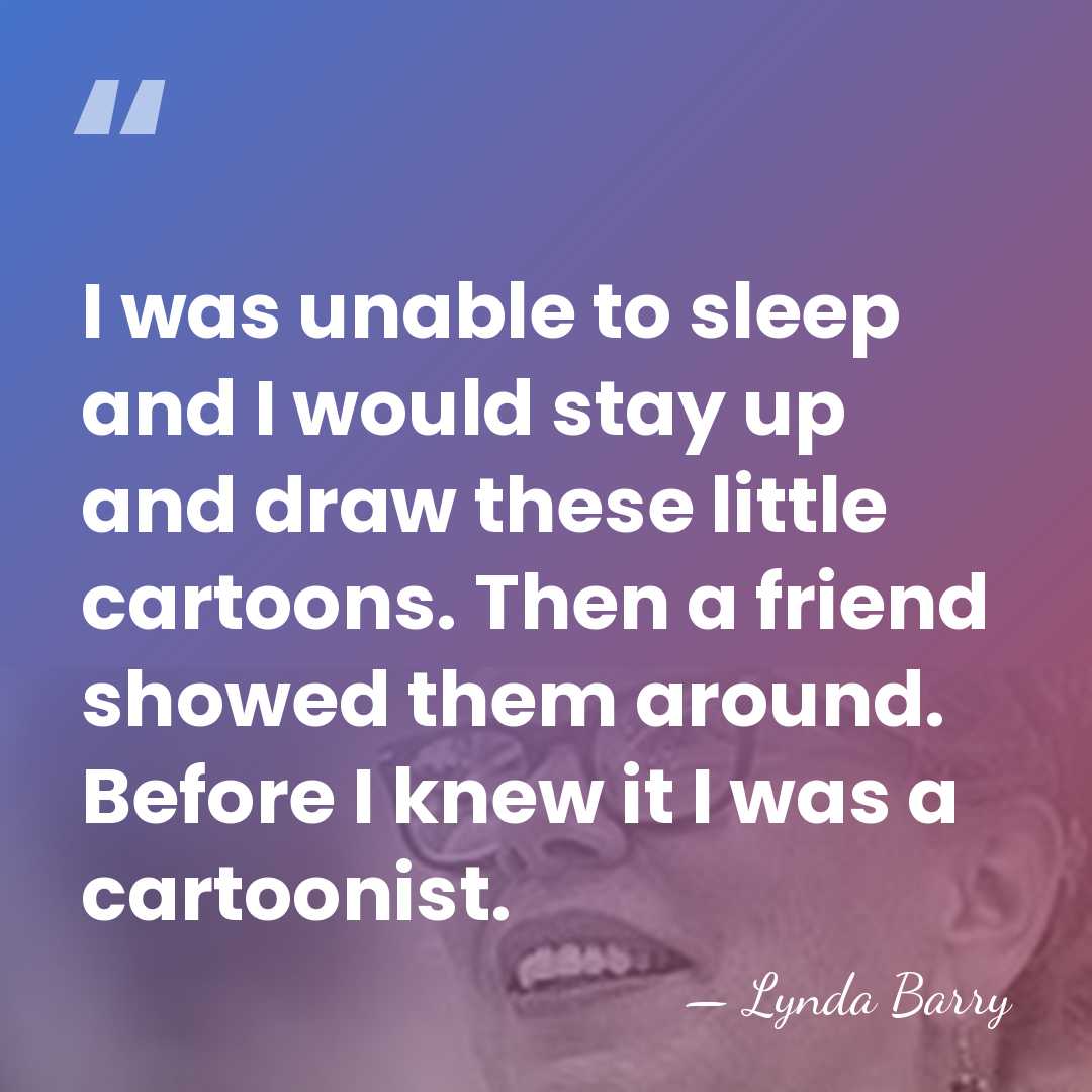 I was unable to sleep and I would stay up and draw&hellip; - Lynda Barry