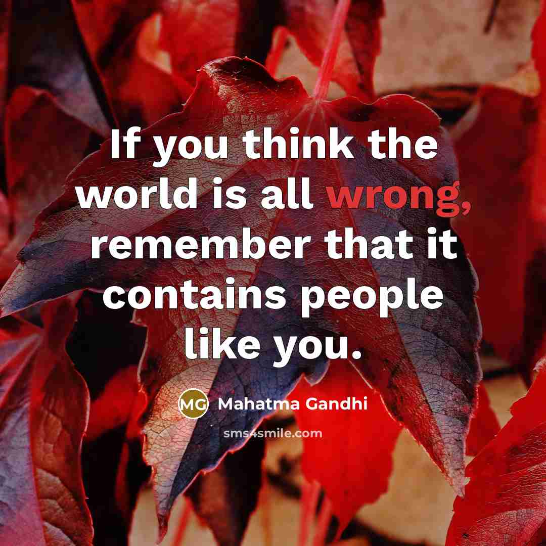 “If you think the world is all wrong, remember that…” quote by Mahatma Gandhi