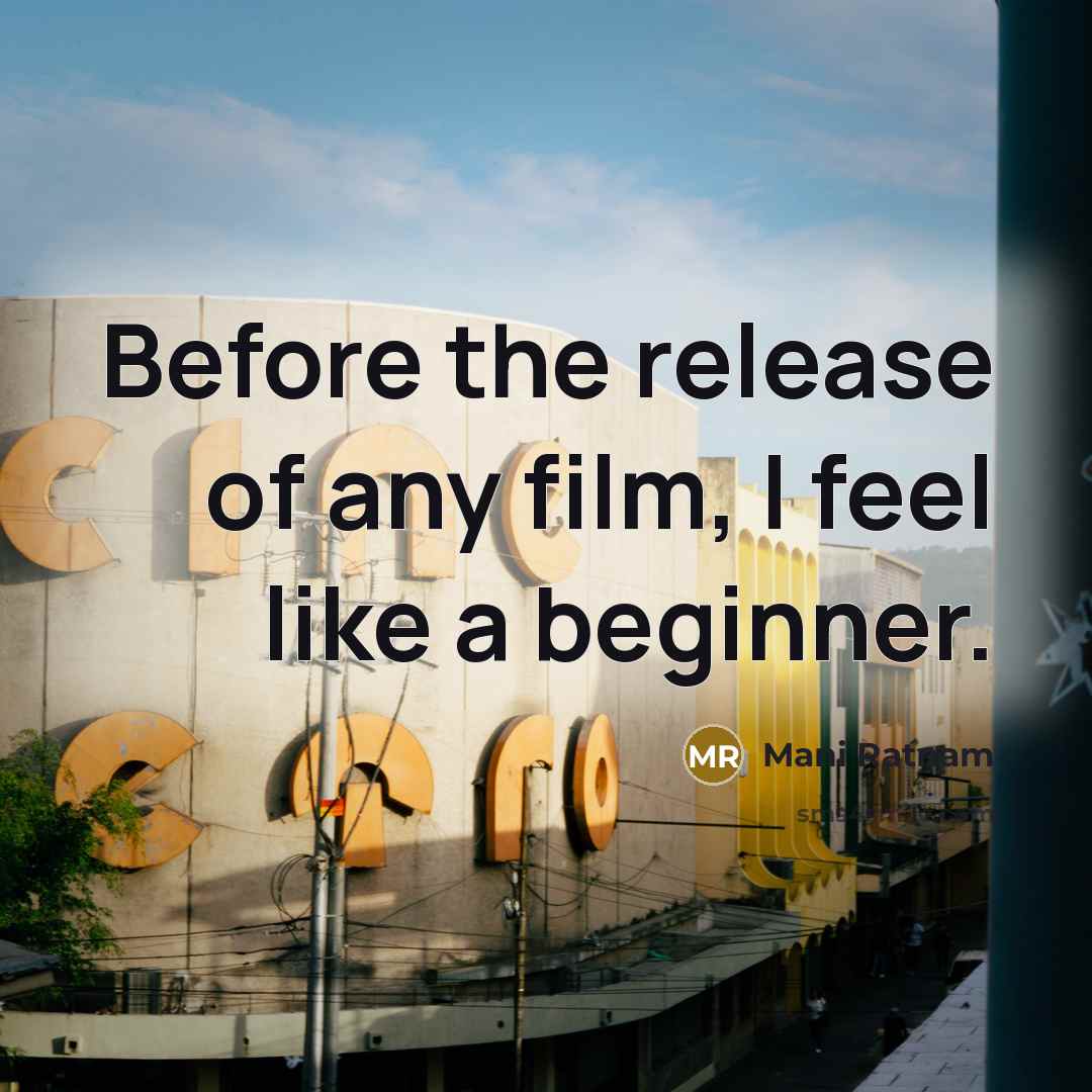 “Before the release of any film, I feel like a…” quote by Mani Ratnam