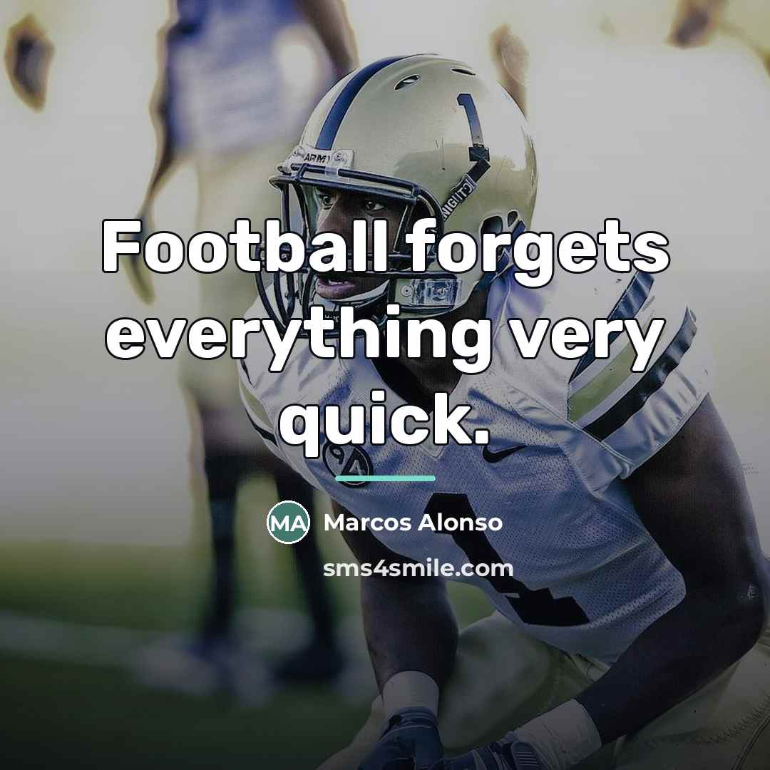 “Football forgets everything very quick.…” quote by Marcos Alonso