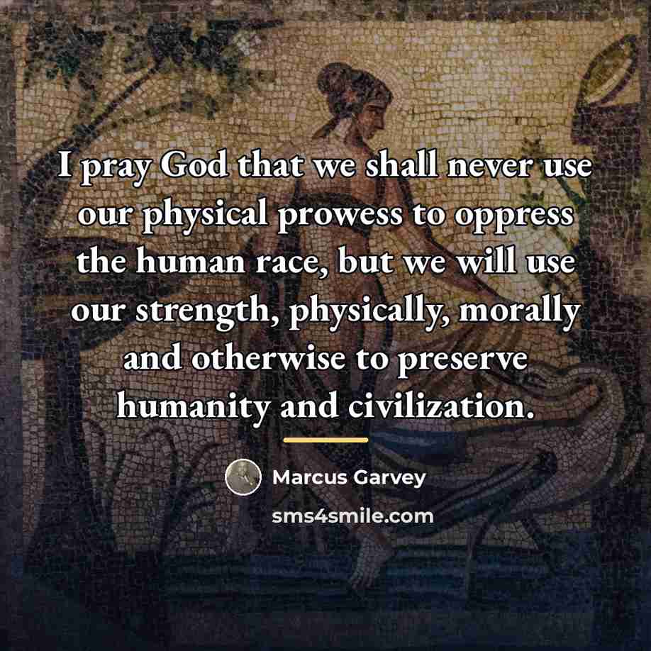 “I pray God that we shall never use our physical…” quote by Marcus Garvey