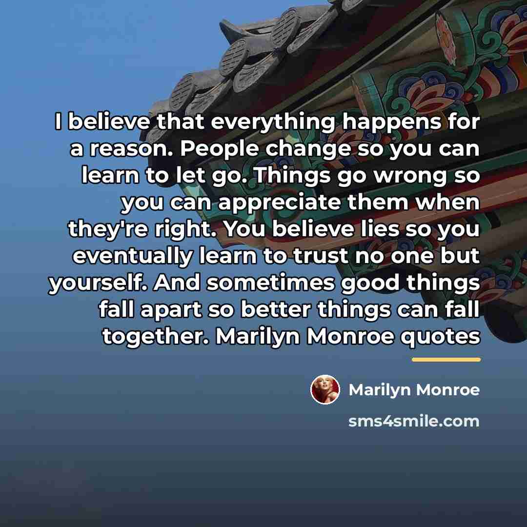“I believe that everything happens for a reason. People change…” quote by Marilyn Monroe