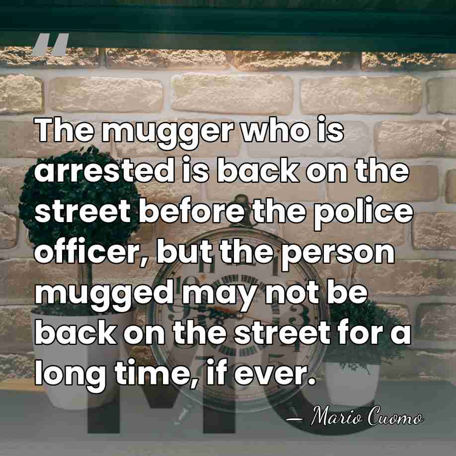The mugger who is arrested is back on the street before the&hellip; - Mario Cuomo