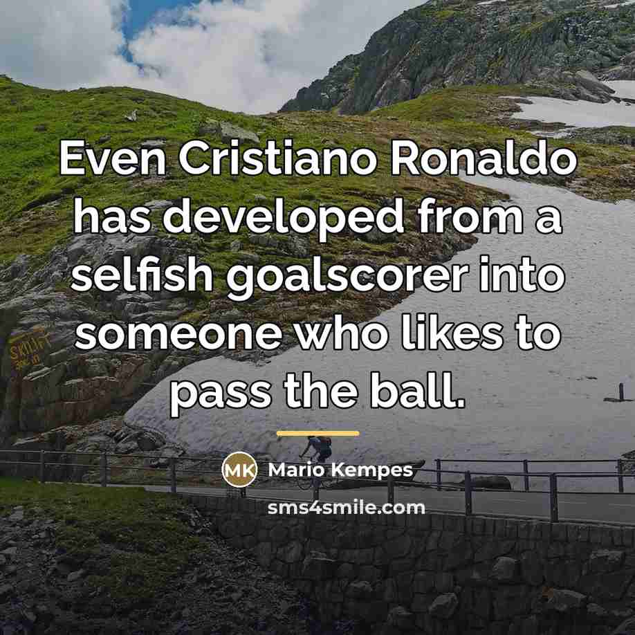 “Even Cristiano Ronaldo has developed from a selfish goalscorer into…” quote by Mario Kempes