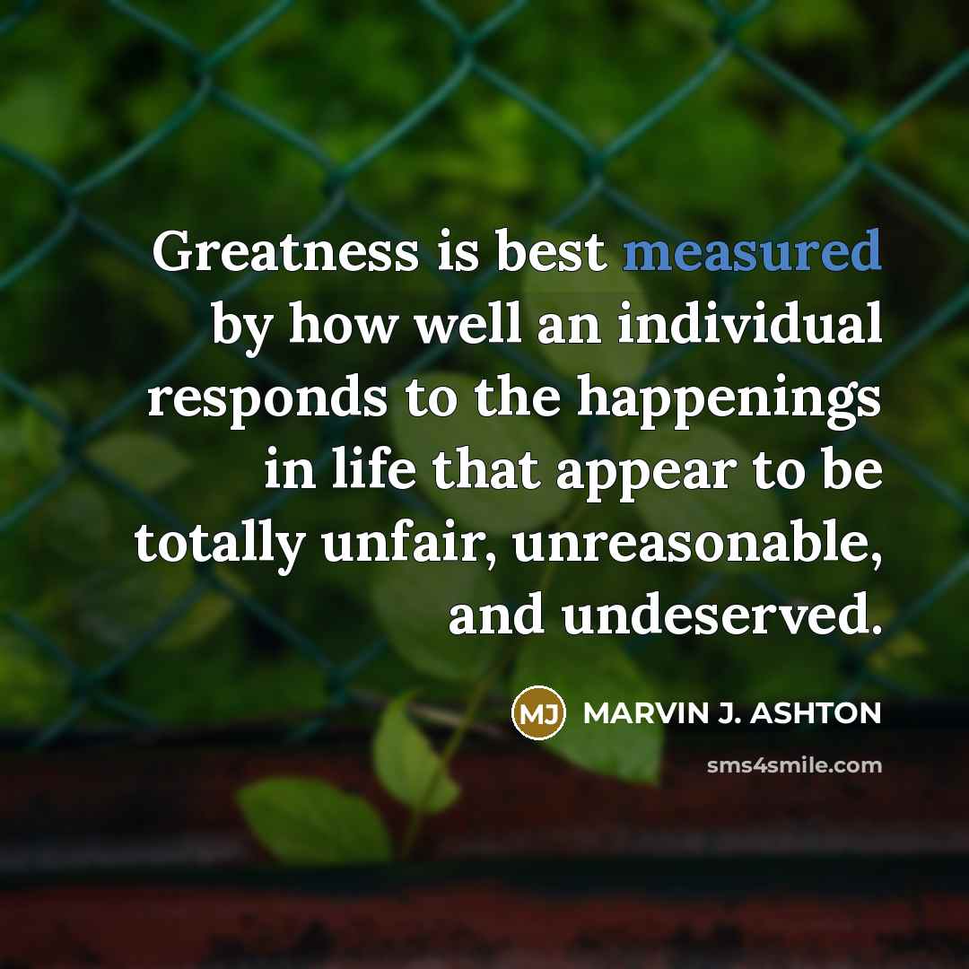 “Greatness is best measured by how well an individual responds…” quote by Marvin J. Ashton