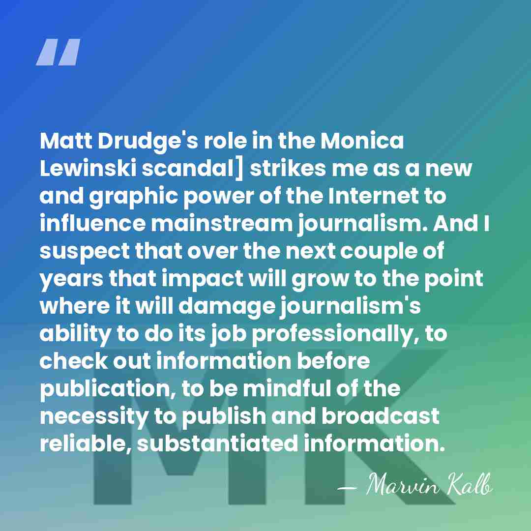 Matt Drudge's role in the Monica Lewinski scandal] strikes me as a&hellip; - Marvin Kalb
