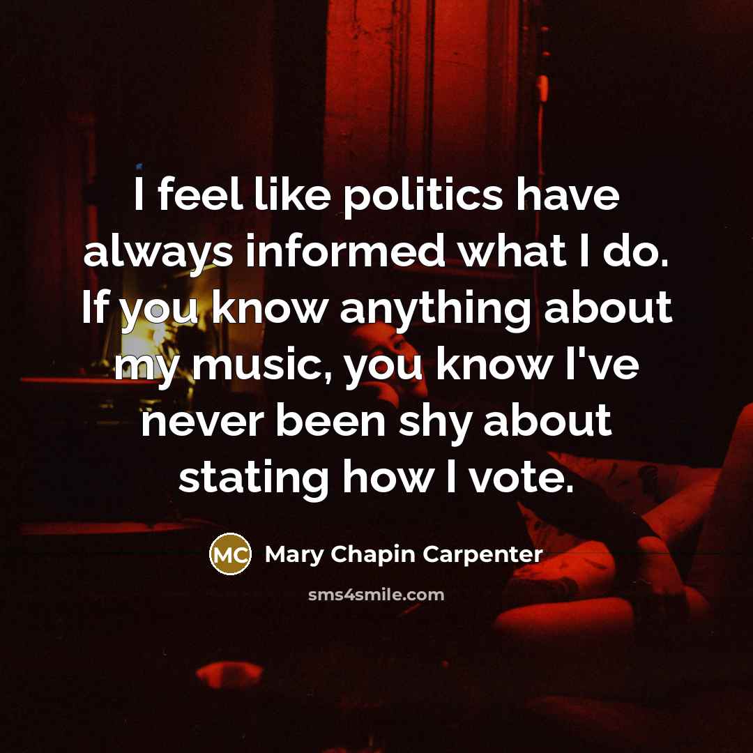 “I feel like politics have always informed what I do.…” quote by Mary Chapin Carpenter