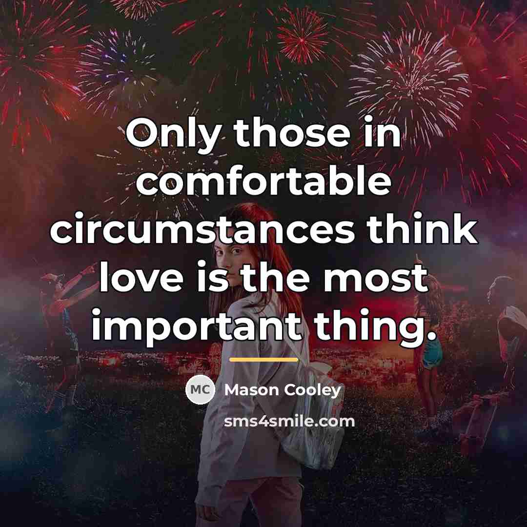 “Only those in comfortable circumstances think love is the most…” quote by Mason Cooley