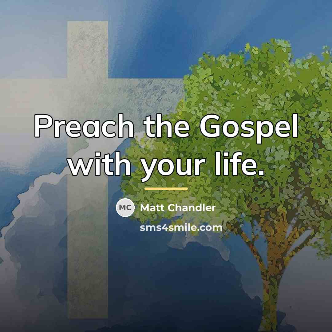 “Preach the Gospel with your life.…” quote by Matt Chandler