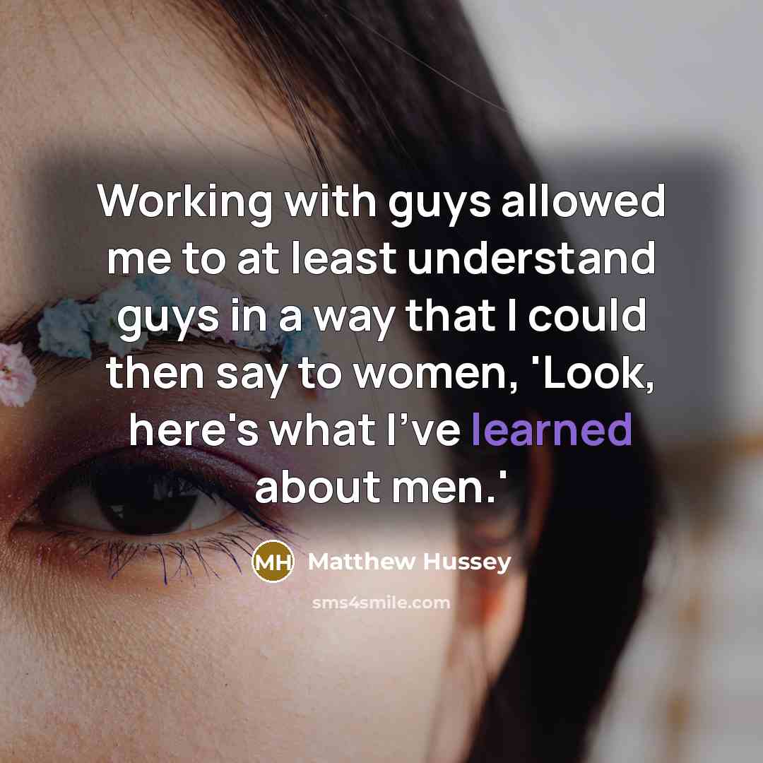 “Working with guys allowed me to at least understand guys in a way that I could then say to women, 'Look, here's what I've learned about men.'” quote by Matthew Hussey