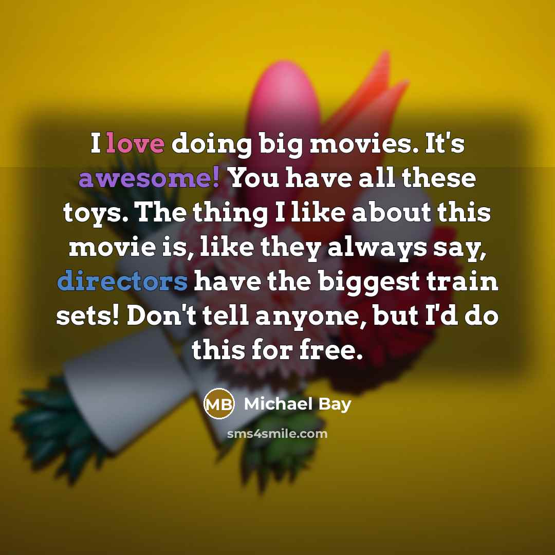 “I love doing big movies. It's awesome! You have all…” quote by Michael Bay