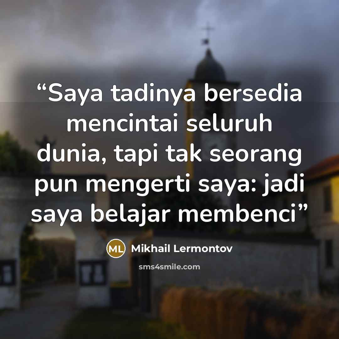 “Saya tadinya bersedia mencintai seluruh dunia, tapi tak seorang pun mengerti saya: jadi saya belajar membenci” quote by Mikhail Lermontov