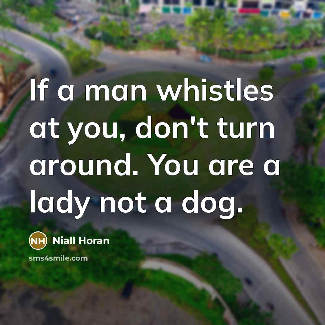 “If a man whistles at you, don't turn around. You…” quote by Niall Horan