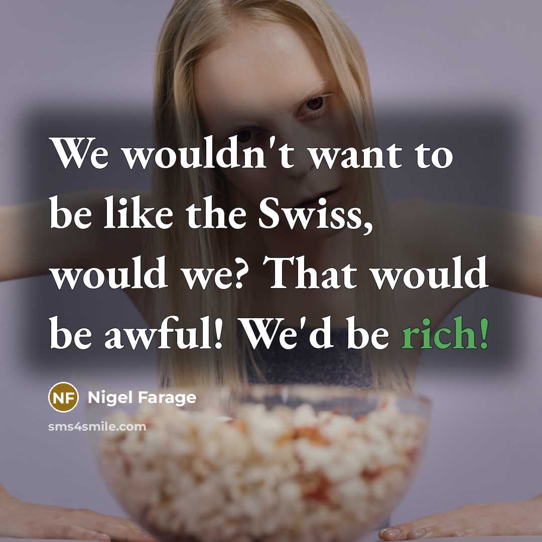 “We wouldn't want to be like the Swiss, would we?…” quote by Nigel Farage