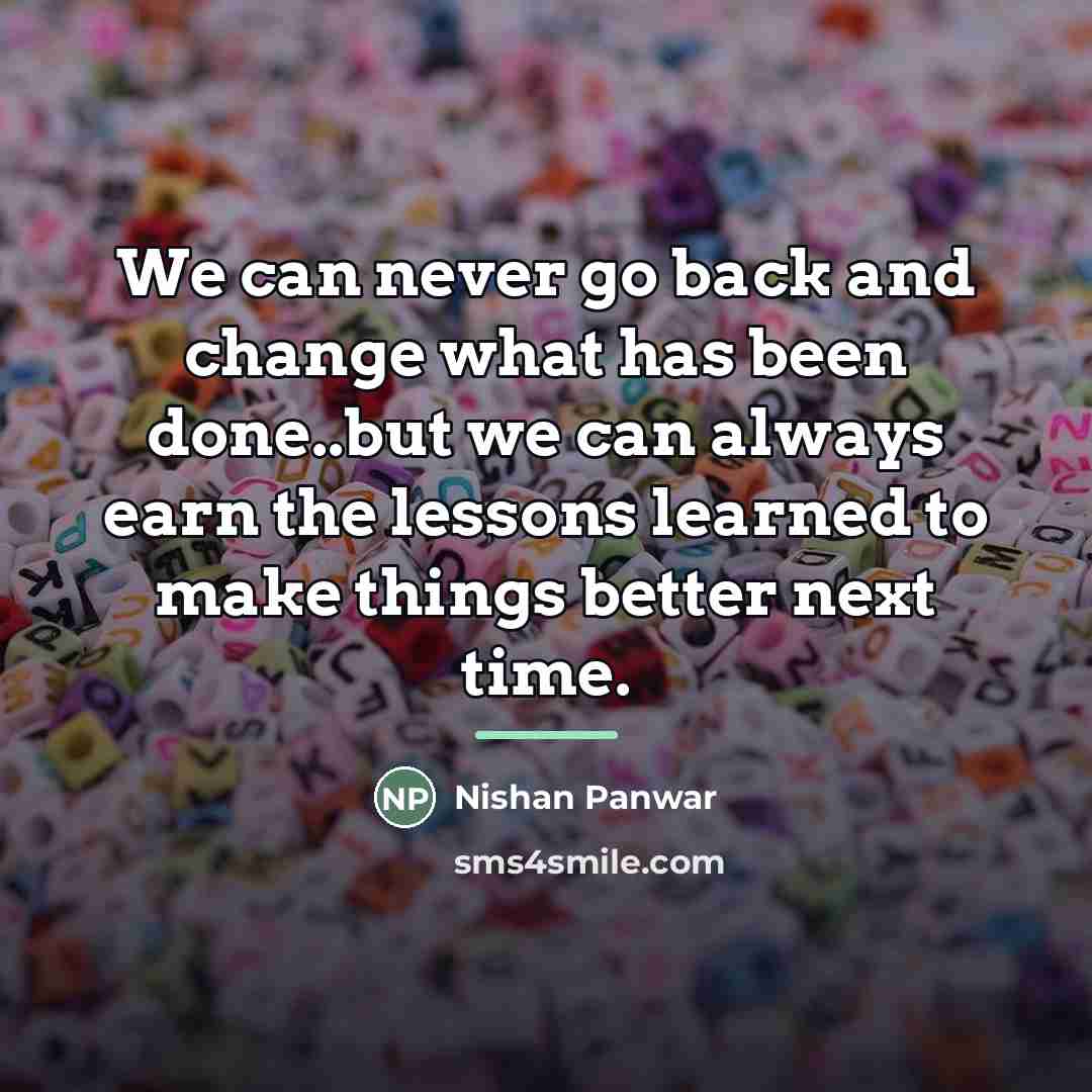 “We can never go back and change what has been…” quote by Nishan Panwar