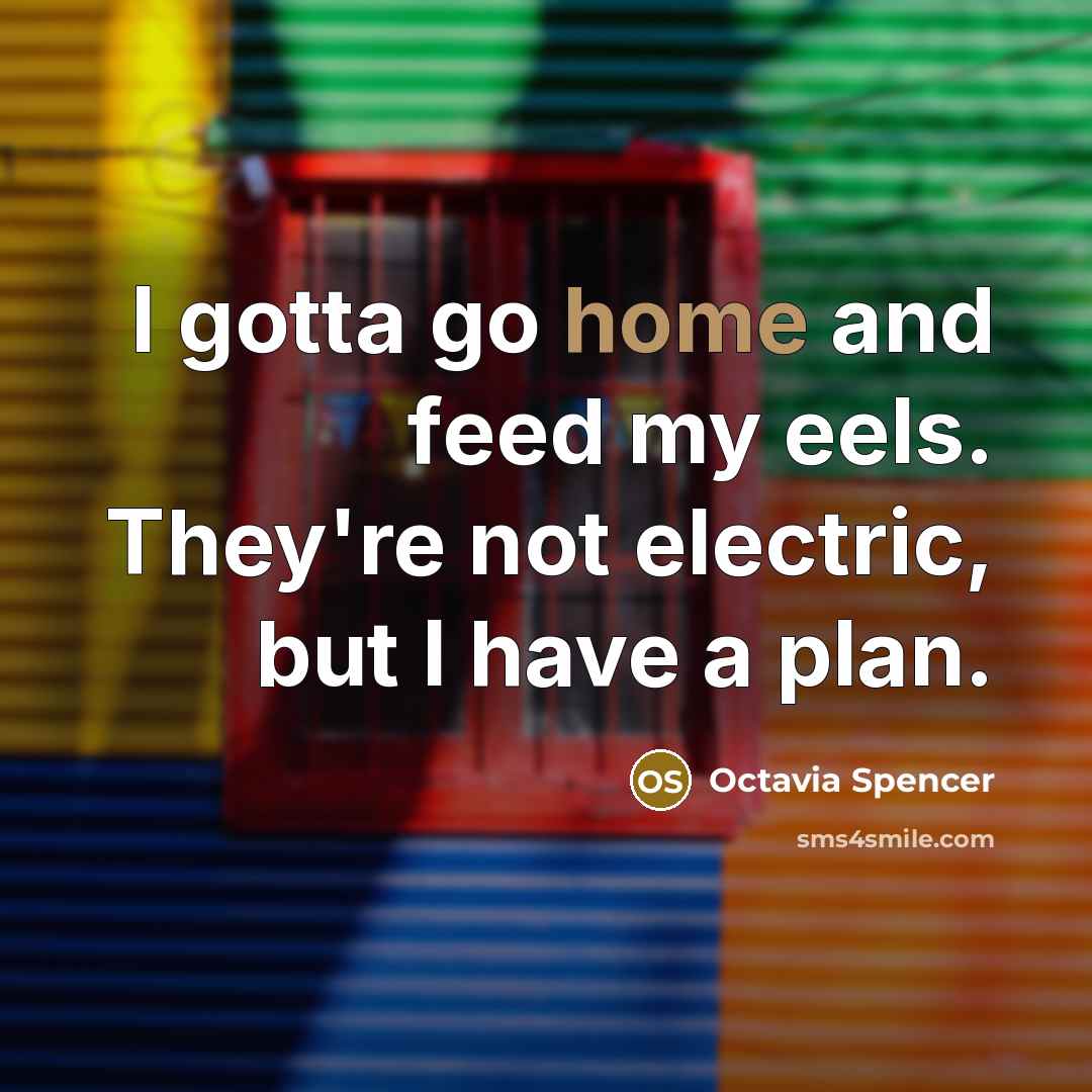 “I gotta go home and feed my eels. They're not…” quote by Octavia Spencer